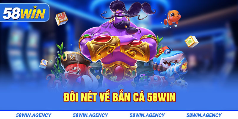 Đôi nét về bắn cá 58Win