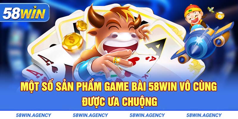 Một số sản phẩm game bài 58Win vô cùng được ưa chuộng 
