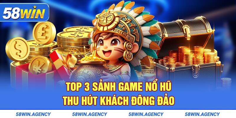 Điểm danh những siêu phẩm nổ hũ 58Win hấp dẫn nhất