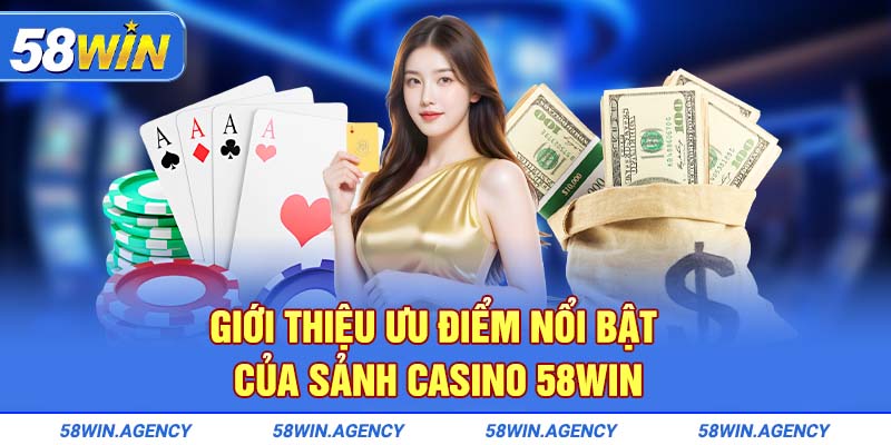 Tổng hợp những ưu điểm nổi bật của sảnh Casino 58Win 